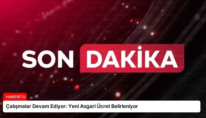 Çalışmalar Devam Ediyor: Yeni Asgari Ücret Belirleniyor