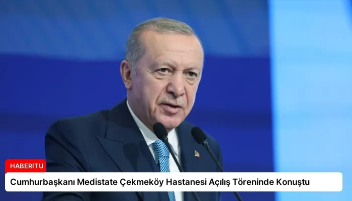 Cumhurbaşkanı Medistate Çekmeköy Hastanesi Açılış Töreninde Konuştu