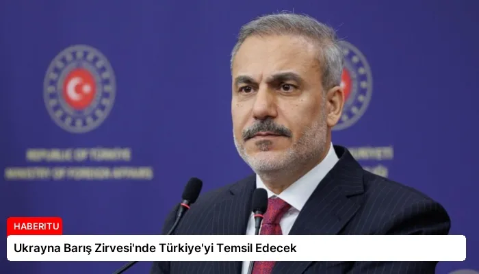 Ukrayna Barış Zirvesi’nde Türkiye’yi Temsil Edecek