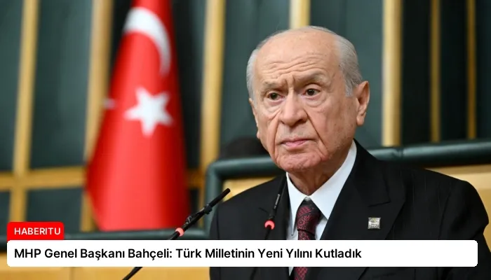 MHP Genel Başkanı Bahçeli: Türk Milletinin Yeni Yılını Kutladık