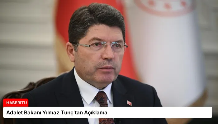 Adalet Bakanı Yılmaz Tunç’tan Açıklama