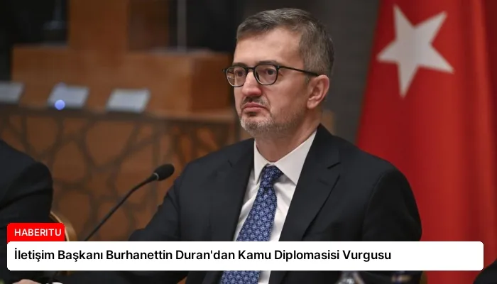 İletişim Başkanı Burhanettin Duran’dan Kamu Diplomasisi Vurgusu