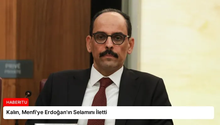 Kalın, Menfi’ye Erdoğan’ın Selamını İletti