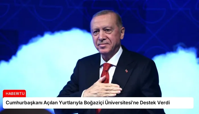Cumhurbaşkanı Açılan Yurtlarıyla Boğaziçi Üniversitesi’ne Destek Verdi