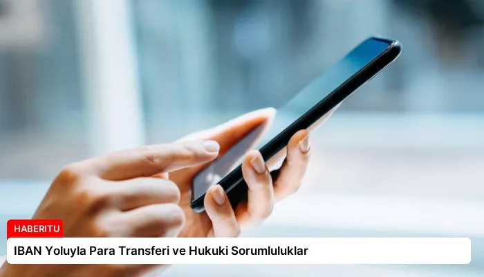 IBAN Yoluyla Para Transferi ve Hukuki Sorumluluklar