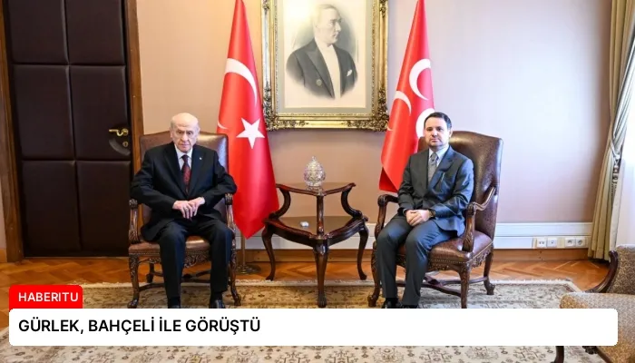 GÜRLEK, BAHÇELİ İLE GÖRÜŞTÜ