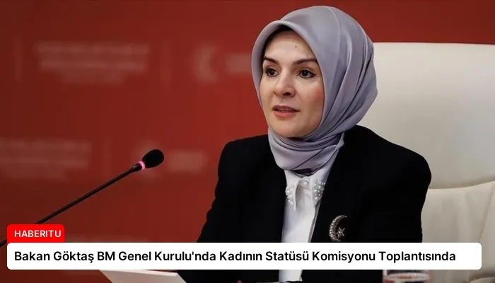 Bakan Göktaş BM Genel Kurulu’nda Kadının Statüsü Komisyonu Toplantısında