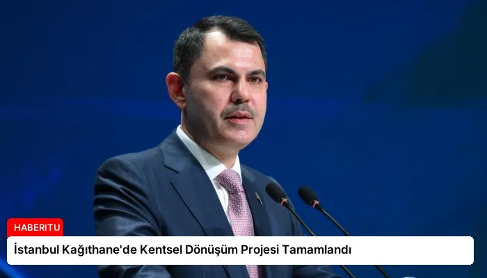 İstanbul Kağıthane’de Kentsel Dönüşüm Projesi Tamamlandı