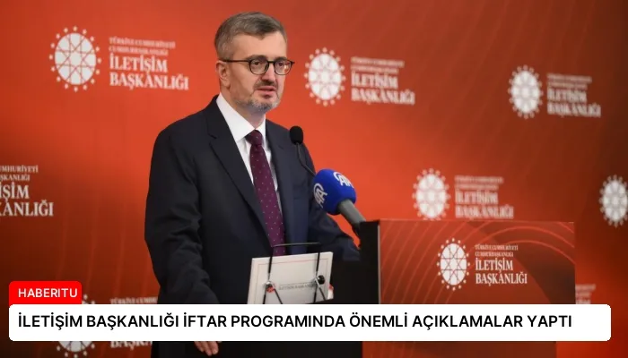 İLETİŞİM BAŞKANLIĞI İFTAR PROGRAMINDA ÖNEMLİ AÇIKLAMALAR YAPTI