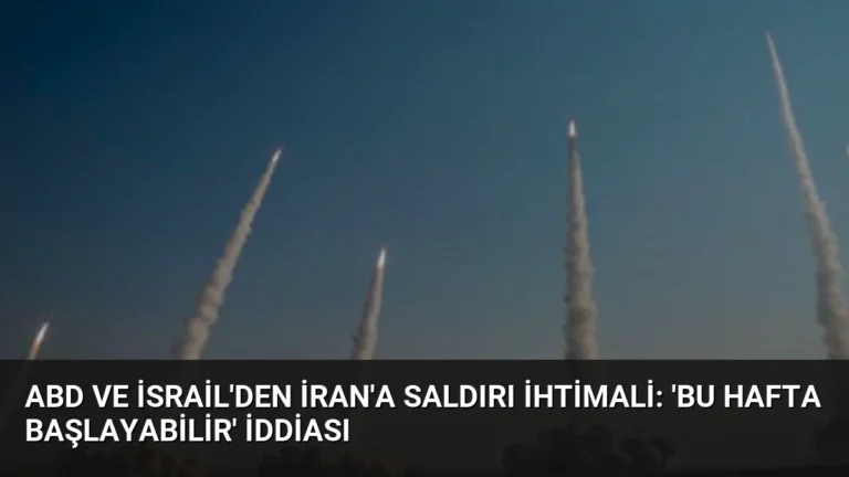 ABD ve İsrail’den İran’a Saldırı İhtimali: ‘Bu Hafta Başlayabilir’ İddiası