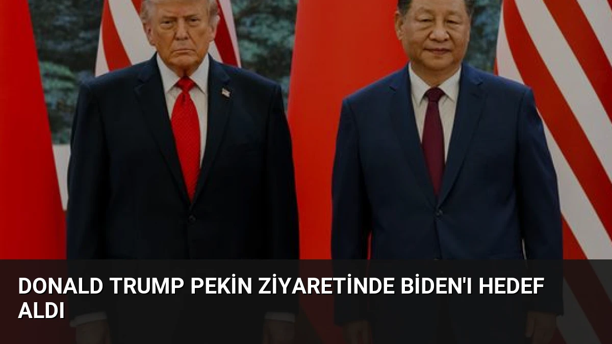 Donald Trump Pekin Ziyaretinde Biden’ı Hedef Aldı