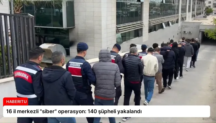 16 il merkezli “siber” operasyon: 140 şüpheli yakalandı