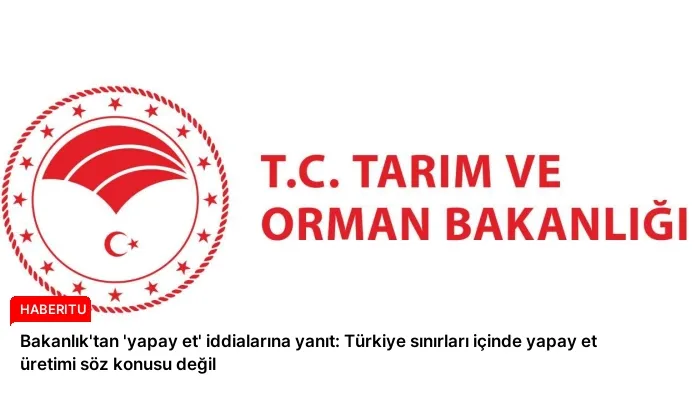 Bakanlık’tan ‘yapay et’ iddialarına yanıt: Türkiye sınırları içinde yapay et üretimi söz konusu değil