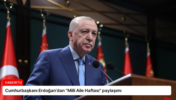 Cumhurbaşkanı Erdoğan’dan “Milli Aile Haftası” paylaşımı