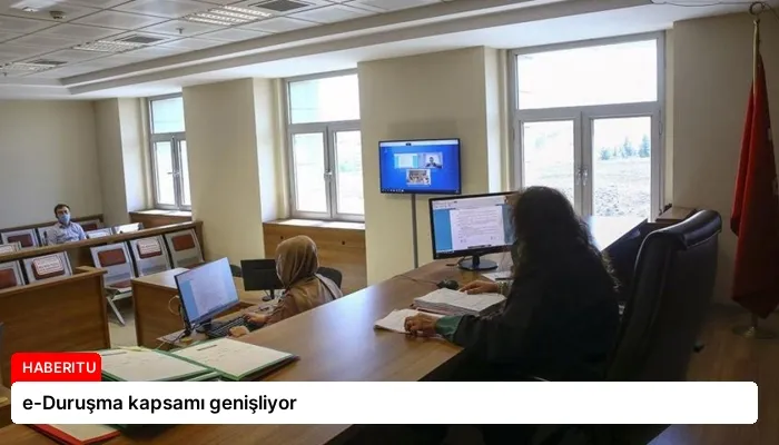 e-Duruşma kapsamı genişliyor