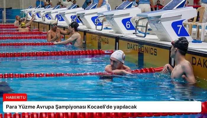 Para Yüzme Avrupa Şampiyonası Kocaeli’de yapılacak
