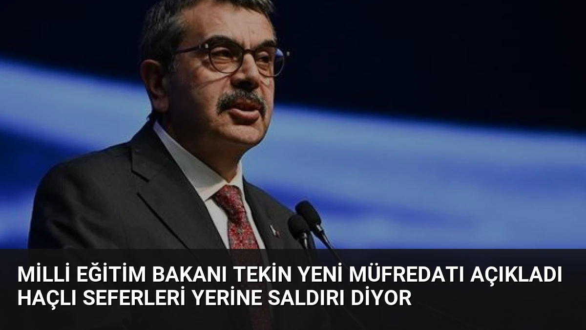 Milli Eğitim Bakanı Tekin Yeni Müfredatı Açıkladı Haçlı Seferleri Yerine Saldırı Diyor