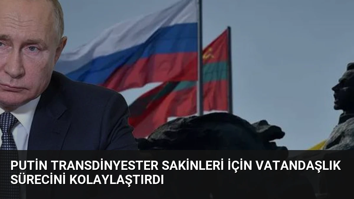 Putin Transdinyester Sakinleri İçin Vatandaşlık Sürecini Kolaylaştırdı