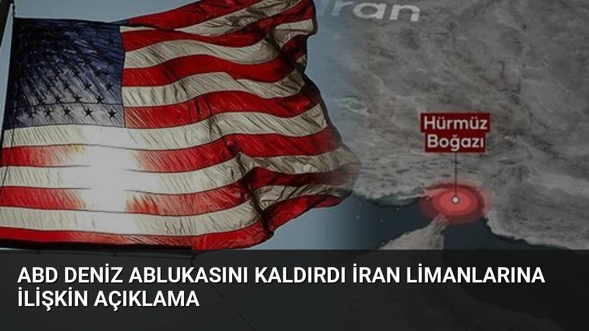 ABD Deniz Ablukasını Kaldırdı İran Limanlarına İlişkin Açıklama