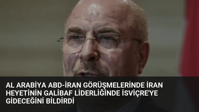 Al Arabiya ABD-İran Görüşmelerinde İran Heyetinin Galibaf Liderliğinde İsviçre’ye Gideceğini Bildirdi