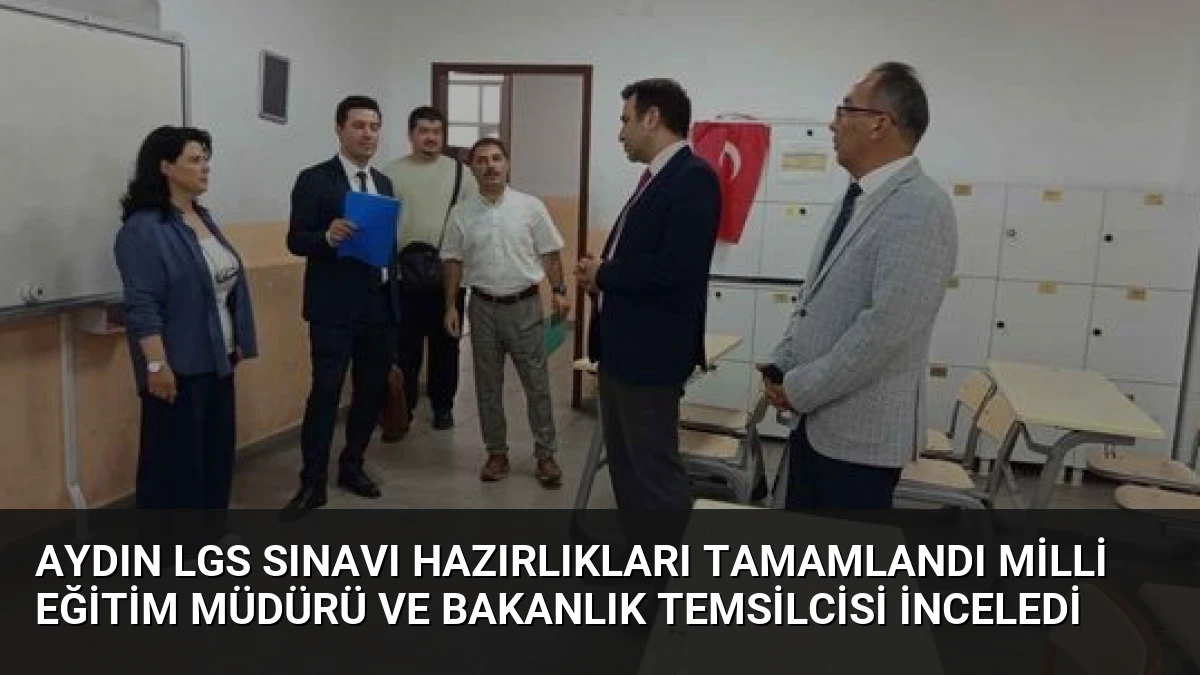 Aydın LGS Sınavı Hazırlıkları Tamamlandı Milli Eğitim Müdürü ve Bakanlık Temsilcisi İnceledi