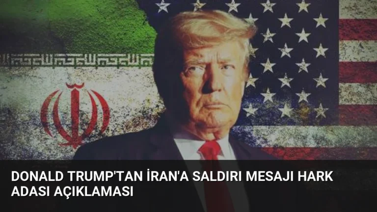 Donald Trump’tan İran’a Saldırı Mesajı Hark Adası Açıklaması