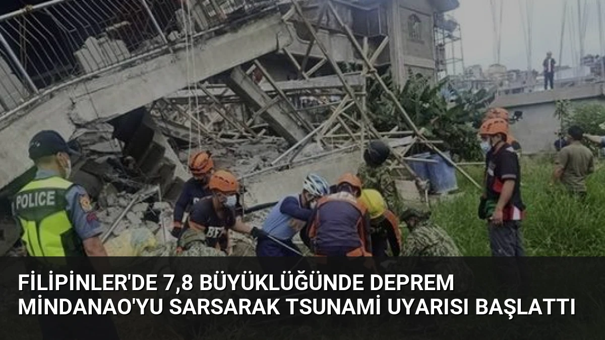 Filipinler’de 7,8 Büyüklüğünde Deprem Mindanao’yu Sarsarak Tsunami Uyarısı Başlattı