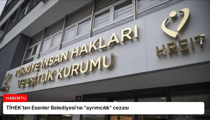 TİHEK’ten Esenler Belediyesi’ne “ayrımcılık” cezası