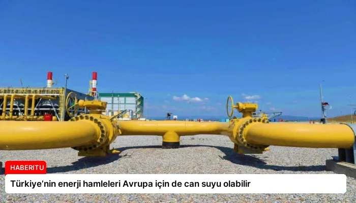 Türkiye’nin enerji hamleleri Avrupa için de can suyu olabilir