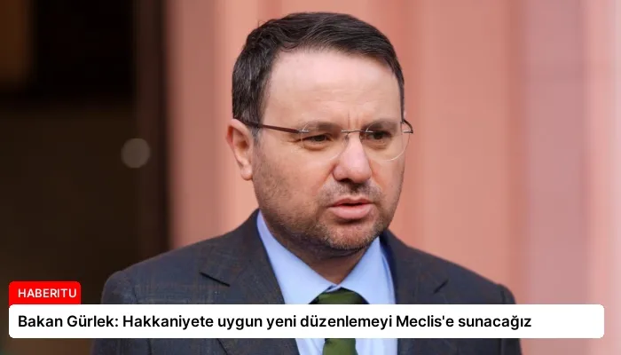 Bakan Gürlek: Hakkaniyete uygun yeni düzenlemeyi Meclis’e sunacağız