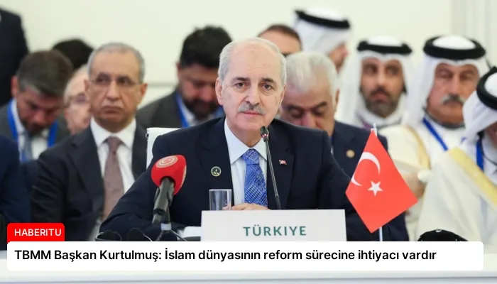 TBMM Başkan Kurtulmuş: İslam dünyasının reform sürecine ihtiyacı vardır