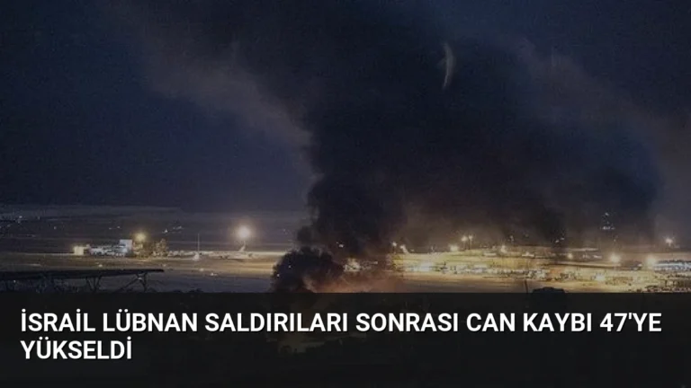 İsrail Lübnan Saldırıları Sonrası Can Kaybı 47’ye Yükseldi