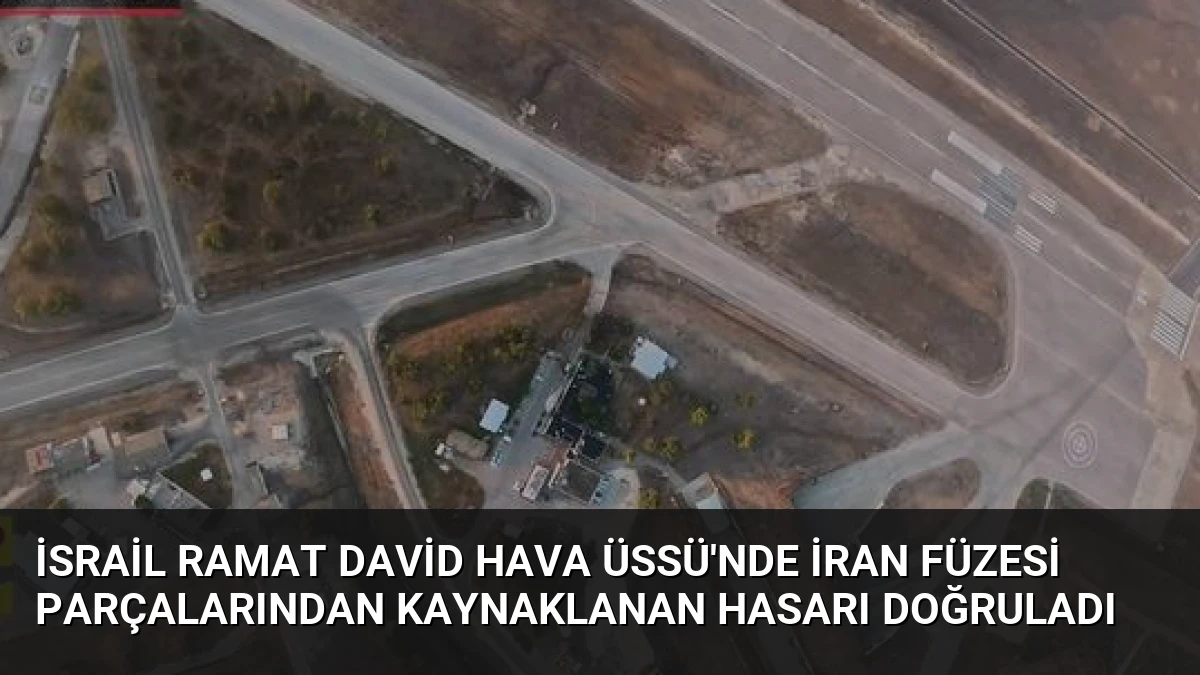 İsrail Ramat David Hava Üssü’nde İran Füzesi Parçalarından Kaynaklanan Hasarı Doğruladı