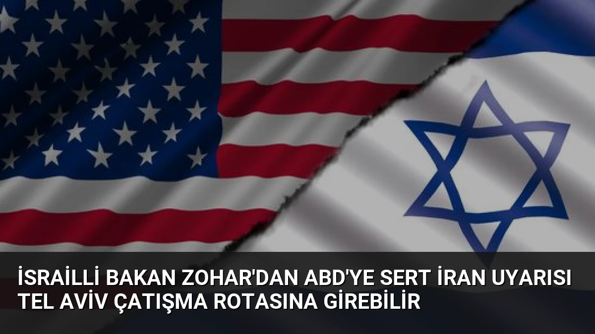 İsrailli Bakan Zohar’dan ABD’ye Sert İran Uyarısı Tel Aviv Çatışma Rotasına Girebilir