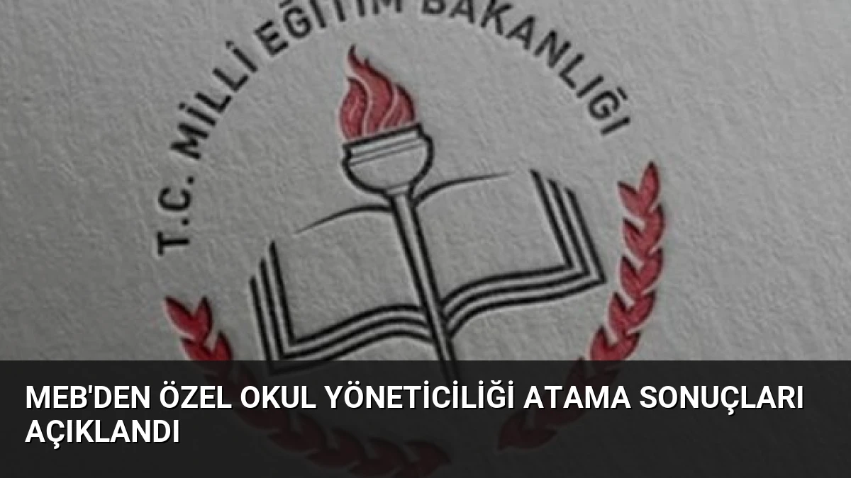 MEB’den Özel Okul Yöneticiliği Atama Sonuçları Açıklandı