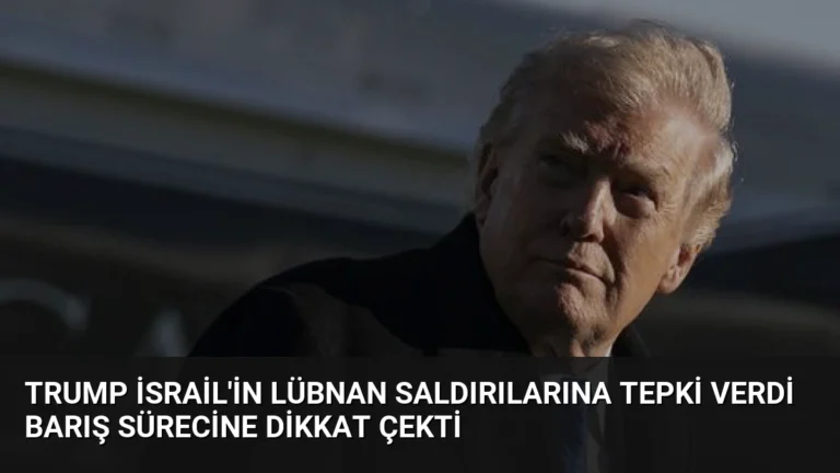 Trump İsrail’in Lübnan Saldırılarına Tepki Verdi Barış Sürecine Dikkat Çekti