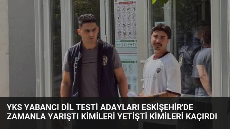 YKS Yabancı Dil Testi Adayları Eskişehir’de Zamanla Yarıştı Kimileri Yetişti Kimileri Kaçırdı