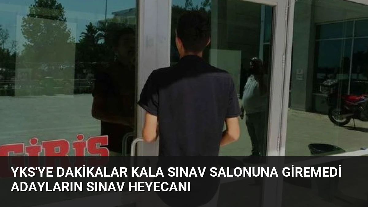 YKS’ye Dakikalar Kala Sınav Salonuna Giremedi Adayların Sınav Heyecanı