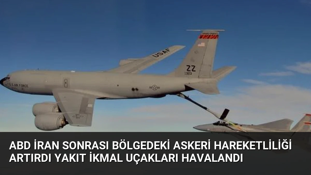 ABD İran Sonrası Bölgedeki Askeri Hareketliliği Artırdı Yakıt İkmal Uçakları Havalandı