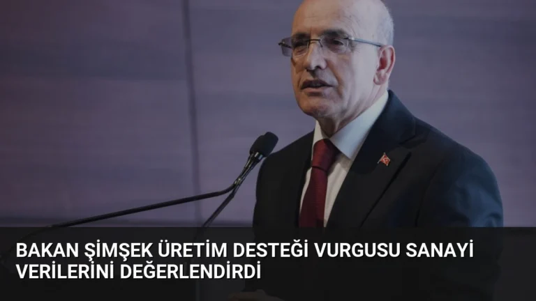 Bakan Şimşek Üretim Desteği Vurgusu Sanayi Verilerini Değerlendirdi