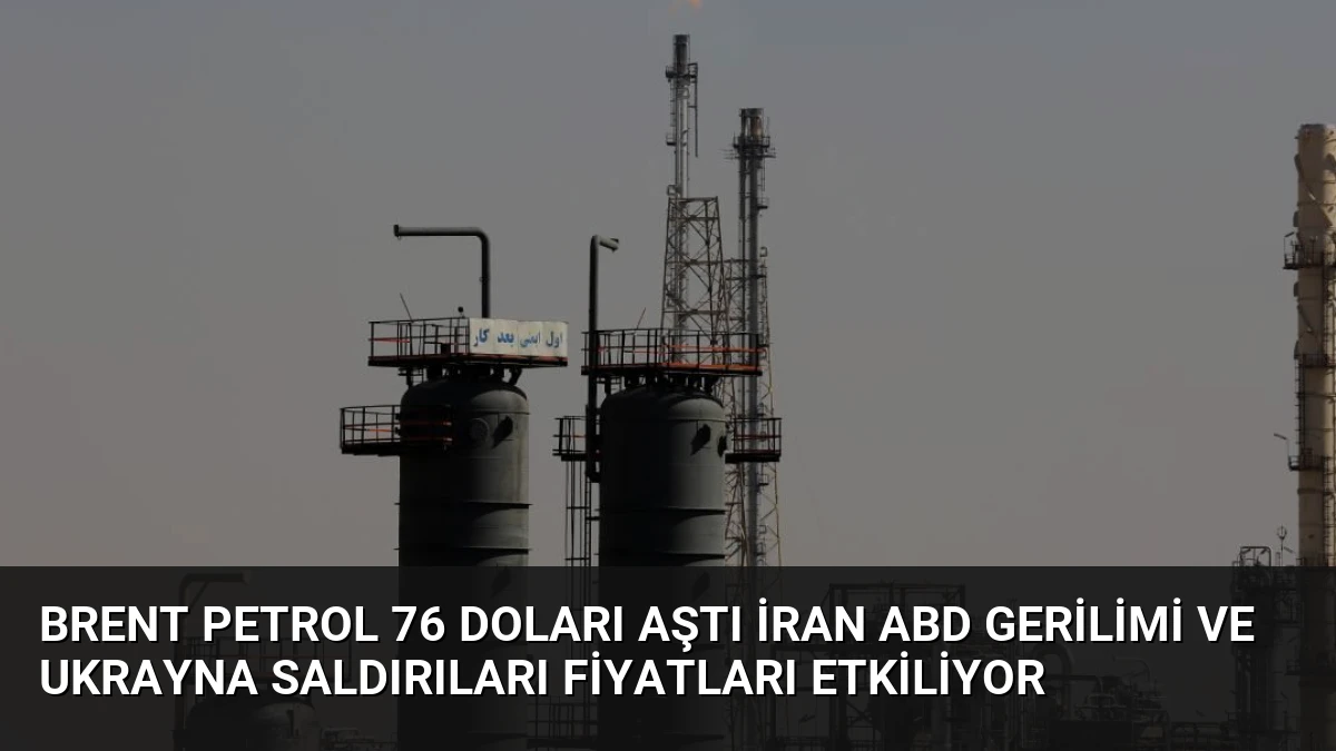 Brent Petrol 76 Doları Aştı İran ABD Gerilimi ve Ukrayna Saldırıları Fiyatları Etkiliyor