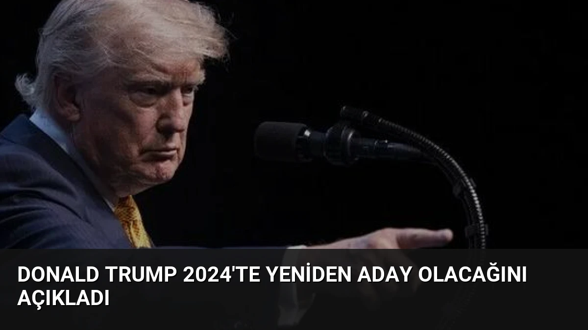 Donald Trump 2024’te Yeniden Aday Olacağını Açıkladı