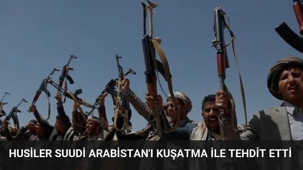 Husiler Suudi Arabistan’ı Kuşatma ile Tehdit Etti