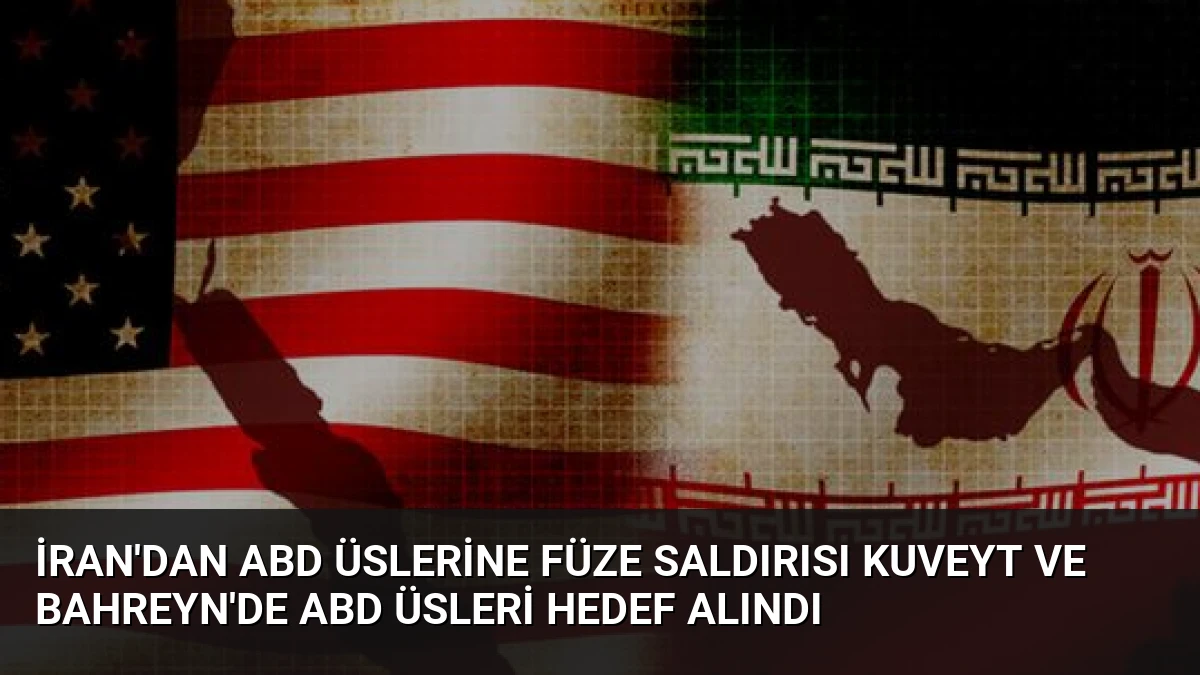 İran’dan ABD Üslerine Füze Saldırısı Kuveyt ve Bahreyn’de ABD Üsleri Hedef Alındı