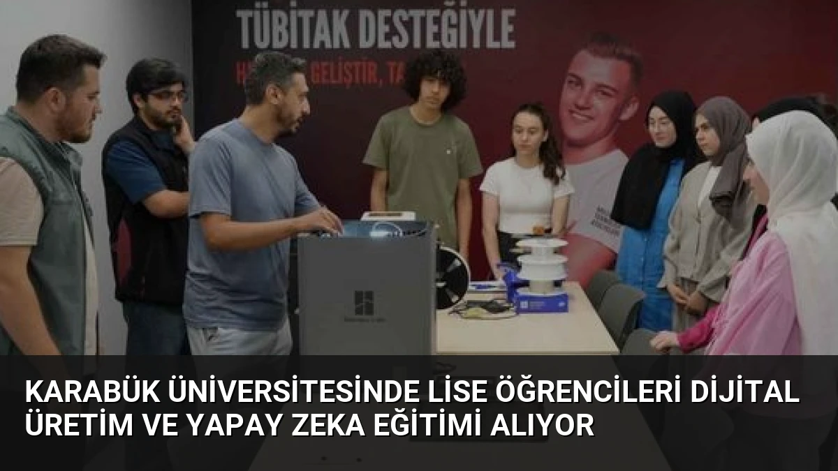 Karabük Üniversitesinde Lise Öğrencileri Dijital Üretim ve Yapay Zeka Eğitimi Alıyor