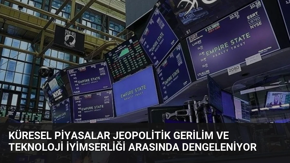Küresel Piyasalar Jeopolitik Gerilim ve Teknoloji İyimserliği Arasında Dengeleniyor