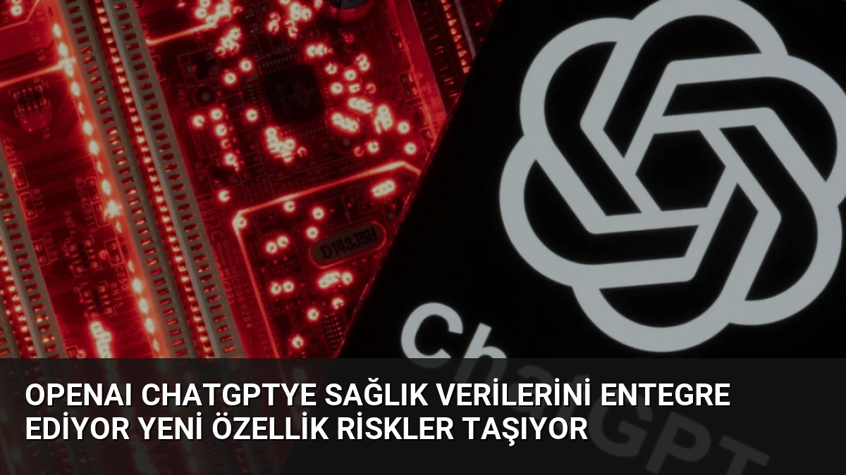 OpenAI ChatGPTye Sağlık Verilerini Entegre Ediyor Yeni Özellik Riskler Taşıyor