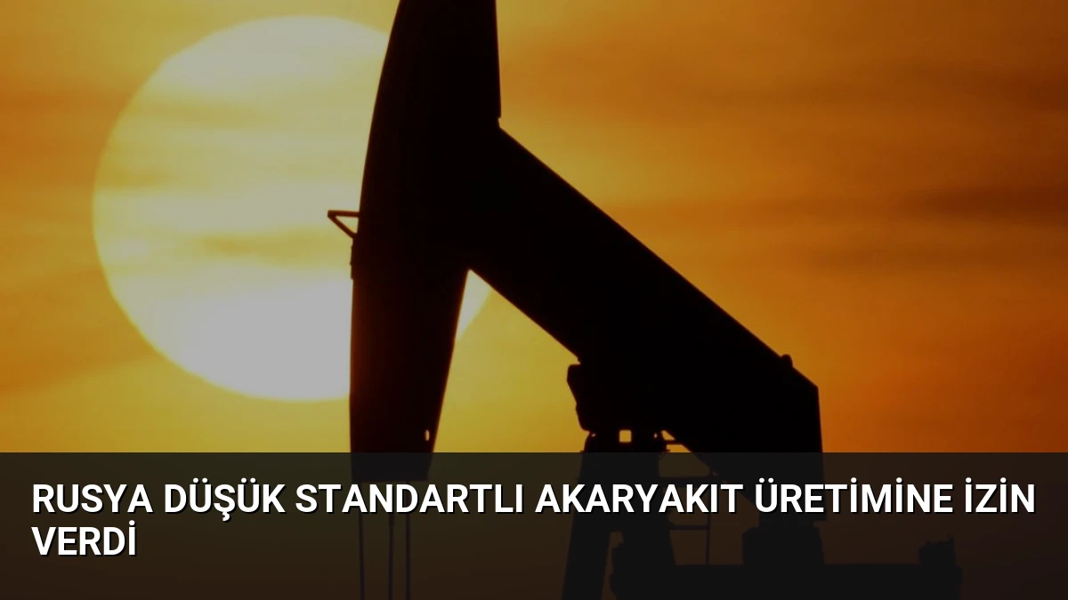 Rusya Düşük Standartlı Akaryakıt Üretimine İzin Verdi