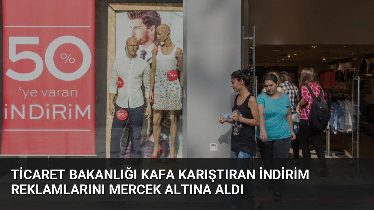 Ticaret Bakanlığı Kafa Karıştıran İndirim Reklamlarını Mercek Altına Aldı