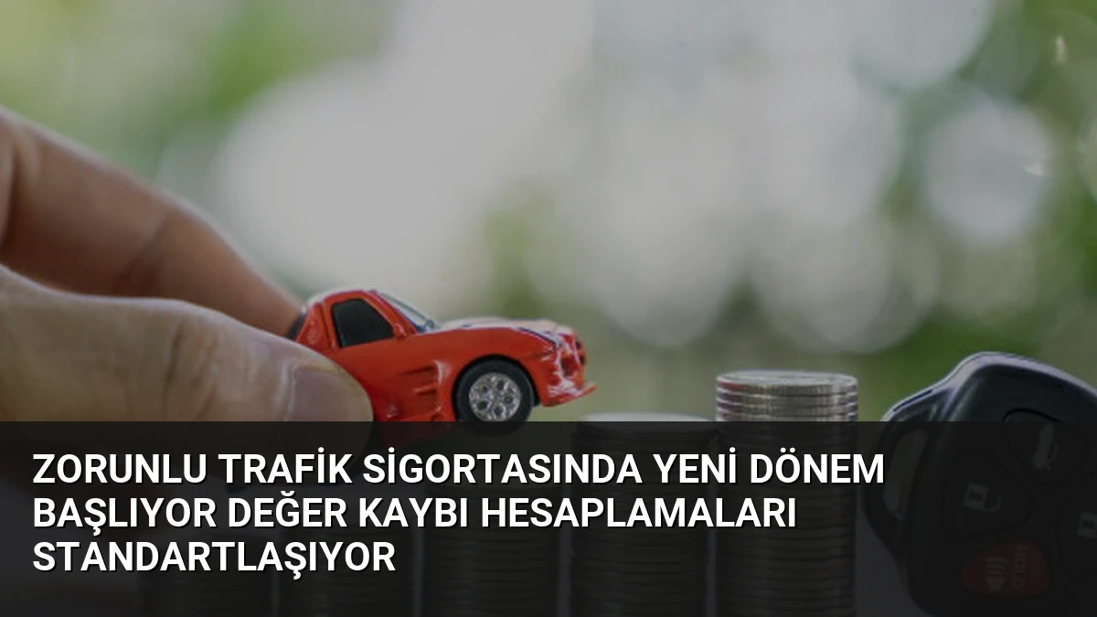 Zorunlu Trafik Sigortasında Yeni Dönem Başlıyor Değer Kaybı Hesaplamaları Standartlaşıyor